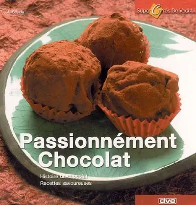Passionnément chocolat : histoire du chocolat, recettes savoureuses