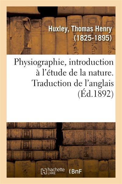 Physiographie, introduction à l'étude de la nature. Traduction de l'anglais