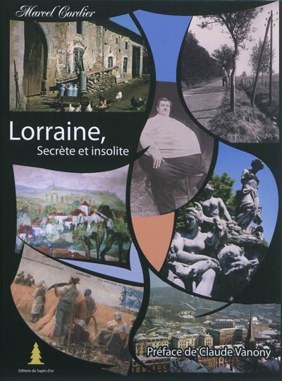 Lorraine, secrète et insolite : des hommes et des lieux