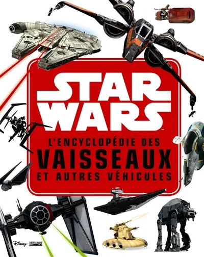 Star Wars : l'encyclopédie des vaisseaux et autres véhicules