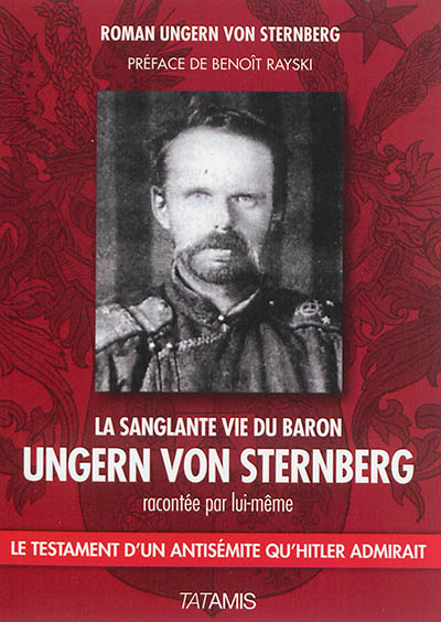 La sanglante vie du baron Ungern von Sternberg racontée par lui-même : manuscrit trouvé à Nikolaievsk : le testament d'un antisémite qu'Hitler admirait