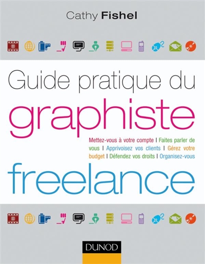 Guide pratique du graphiste Freelance : démarches administratives, droit, finances, clientèle, organisation...