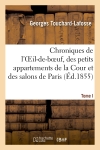 Chroniques de l'Oeil-de-boeuf, des petits appartements de la Cour et des salons de Paris (Ed.1855) : sous Louis XIV, la Régence, Louis XV et Louis XVI. Tome I