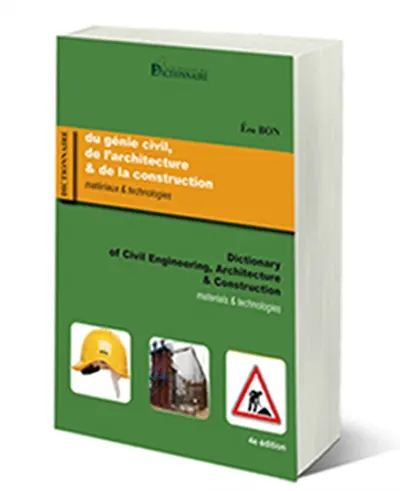Dictionnaire du génie civil, de l'architecture & de la construction : matériaux et technologies : français-anglais, anglais-français. Dictionary of engineering, architecture and construction : materials and technologies : English-French, French-English