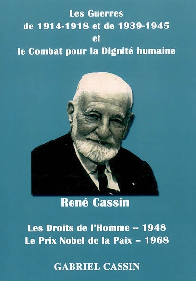René Cassin : les guerres de 1914-1918 et de 1939-1945 et le combat pour la dignité humaine : les droits de l'Homme (1948), le prix Nobel de la paix (1968)