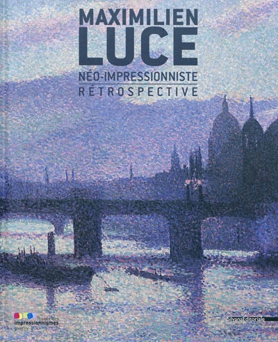 Maximilien Luce, néo-impressionniste : rétrospective