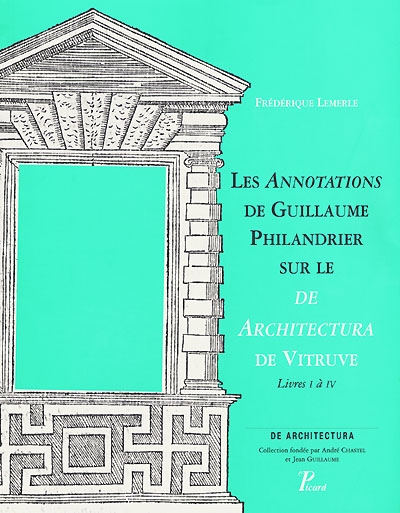 Les Annotations de Guillaume Philandrier sur le De architectura de Vitruve. Vol. 1. Livres I à IV