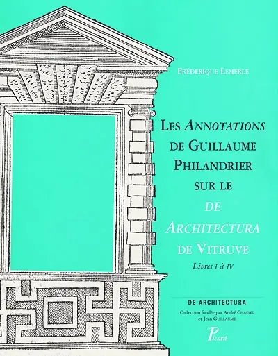 Les Annotations de Guillaume Philandrier sur le De architectura de Vitruve. Vol. 1. Livres I à IV