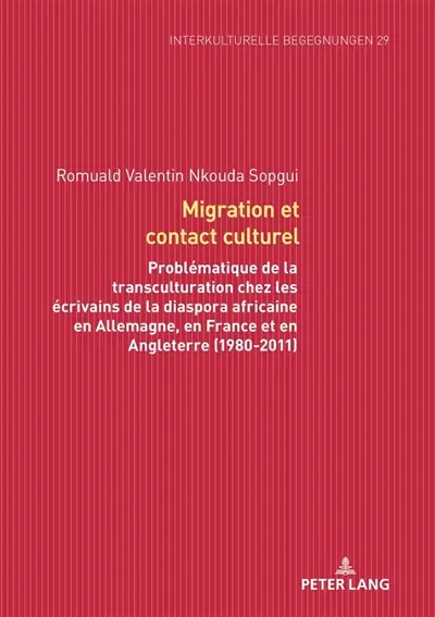 Migration et contact culturel : problématique de la transculturation chez les écrivains de la diaspora africaine en Allemagne, en France et en Angleterre (1980-2011)