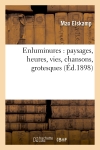 Enluminures : paysages, heures, vies, chansons, grotesques (Ed.1898)