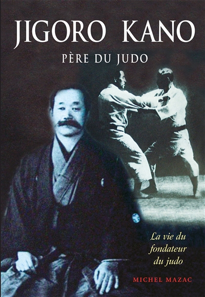 Jigoro Kano : père du judo : la vie du fondateur du judo