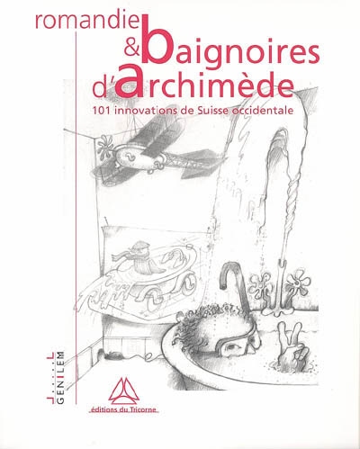Romandie et baignoires d'Archimède : 101 innovations de Suisse occidentale