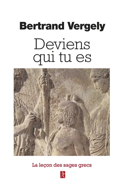 Deviens qui tu es : la leçon des sages grecs Deviens qui tu es : la leçon des sages grecs