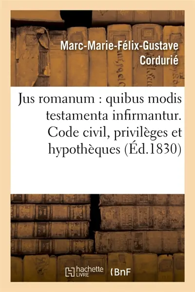 Jus romanum : quibus modis testamenta infirmantur . Code civil : des privilèges et : hypothèques. Code de commerce : des commissionnaires de transport, du voiturier.