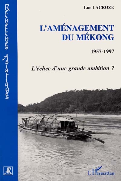 L'aménagement du Mékong : 1957-1997, l'échec d'une grande ambition ?