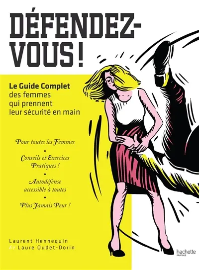 Défendez-vous ! : le guide complet des femmes qui prennent leur sécurité en main
