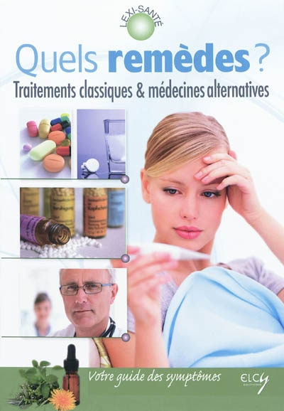 Quels remèdes ? : traitements classiques & médecines alternatives : votre guide des symptômes