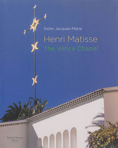 Henri Matisse : the Vence chapel
