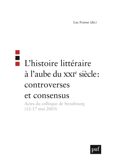 L'histoire littéraire à l'aube du XXIe siècle : controverses et consensus : actes du colloque de Strasbourg (12-17 mai 2003)