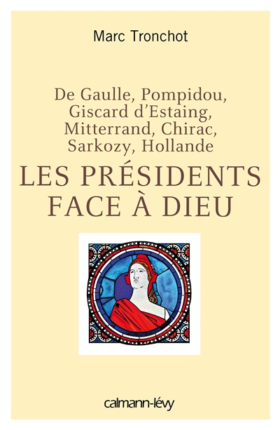 Les présidents face à Dieu : de Gaulle, Pompidou, Giscard d'Estaing, Mitterrand, Chirac, Sarkozy, Hollande