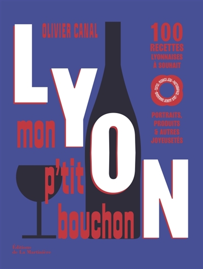 lyon, mon p'tit bouchon : 100 recettes lyonnaises à souhait : portraits, produits & autres joyeusetés