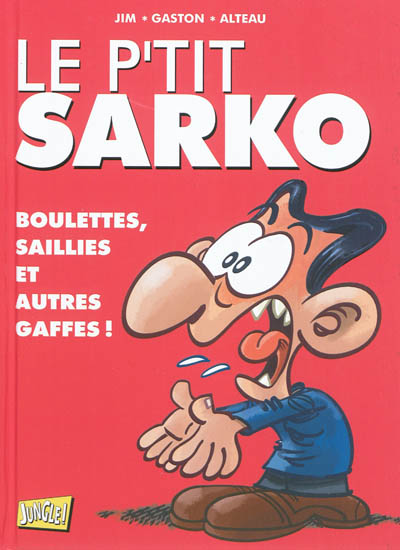 Le p'tit Sarko : boulettes, saillies et autres gaffes !