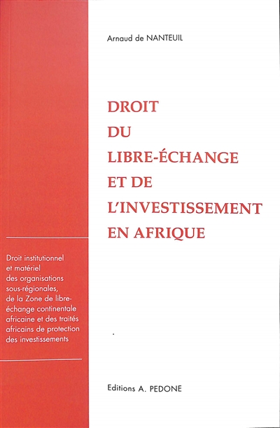 Droit du libre-échange et de l'investissement en Afrique : droit institutionnel et matériel des organisations sous-régionales, de la zone de libre-échange continentale africaine et des traités africains de protection des investissements