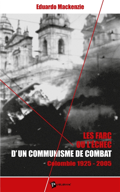 Les FARC ou L'échec d'un communisme de combat : Colombie 1925-2005