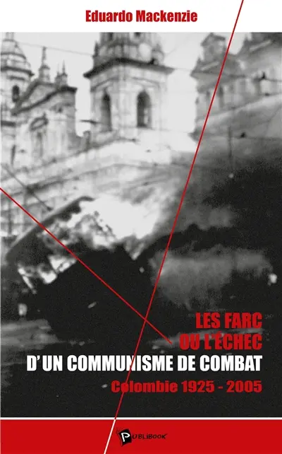 Les FARC ou L'échec d'un communisme de combat : Colombie 1925-2005
