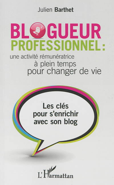 Blogueur professionnel : une activité rémunératrice à plein temps pour changer de vie : les clés pour s'enrichir avec son blog