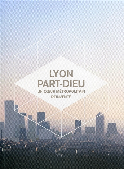 Lyon Part-Dieu : un coeur métropolitain réinventé