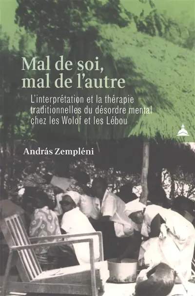 Mal de soi, mal de l'autre : l'interprétation et la thérapie traditionnelles du désordre mental chez les Wolof et les Lébou (Sénégal)