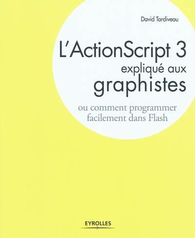 L'ActionScript 3 expliqué aux graphistes : comment programmer facilement dans Flash