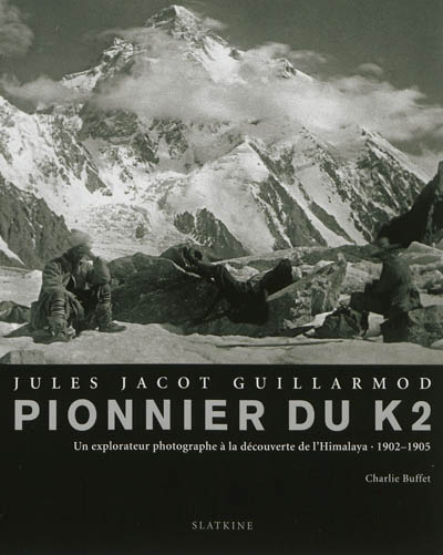Jules Jacot Guillarmod, pionnier du K2 : un explorateur photographe à la découverte de l'Himalaya : 1902-1905