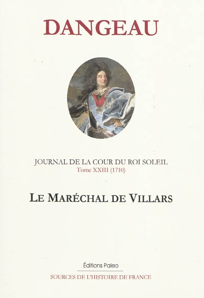 Journal de la cour du Roi-Soleil. Vol. 23. Le maréchal de Villars (1710)