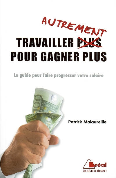 Travailler autrement pour gagner plus : le guide pour faire progresser votre salaire