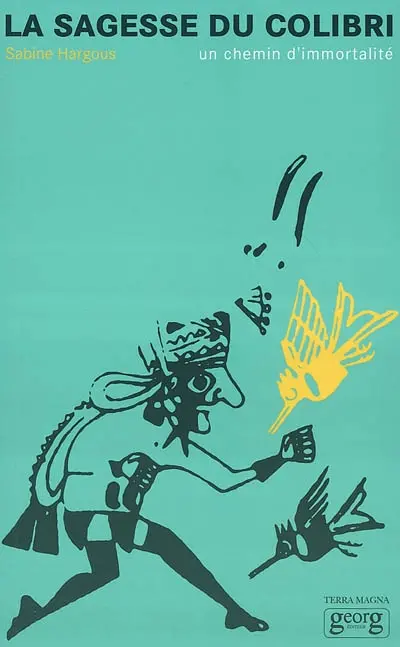 La sagesse du colibri : de l'Alaska à la Terre de feu : un chemin d'immortalité