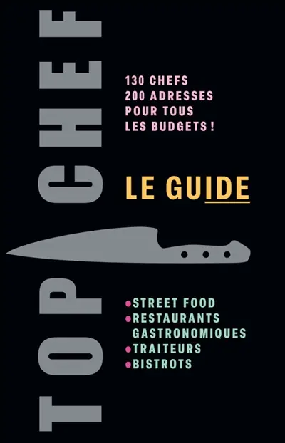 Top chef, le guide : 130 chefs, 200 adresses pour tous les budgets ! : street food, restaurants gastronomiques, traiteurs, bistrots