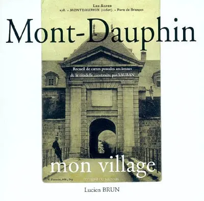 Mont-Dauphin, mon village : recueil de cartes postales anciennes de la citadelle construite par Vauban