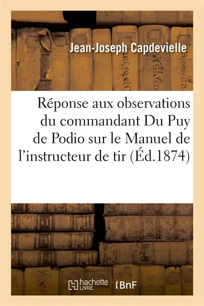 Réponse aux observations présentées par M. le commandant Du Puy de Podio : sur le Manuel de l'instructeur de tir