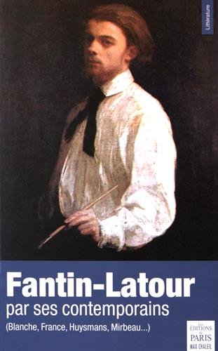 Fantin-Latour par ses contemporains : Blanche, France, Huysmans, Mirbeau...