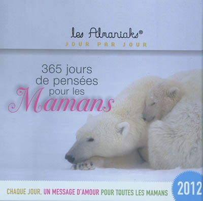 365 jours de pensées pour les mamans 2012 : chaque jour, un message d'amour pour toutes les mamans