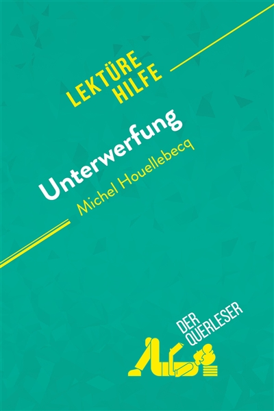Unterwerfung von Michel Houellebecq (Lektürehilfe) : Detaillierte Zusammenfassung, Personenanalyse und Interpretation