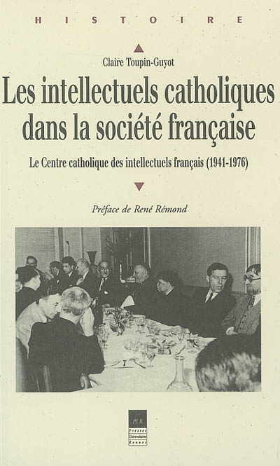 Les intellectuels catholiques dans la société française : le Centre catholique des intellectuels français : 1941-1976