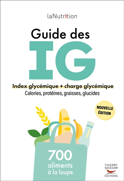 Guide des IG : index glycémiques + charge glycémique, calories, protéines, graisses, glucides : 700 aliments à la loupe