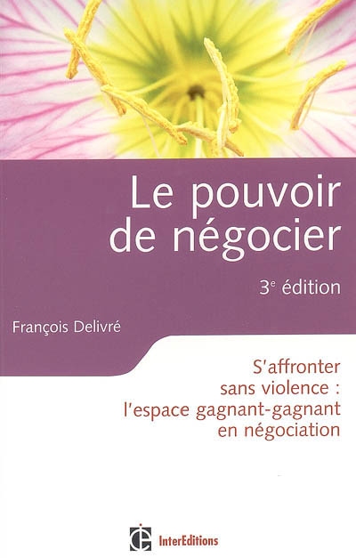 Le pouvoir de négocier : s'affronter sans violence : l'espace gagnant-gagnant en négociation