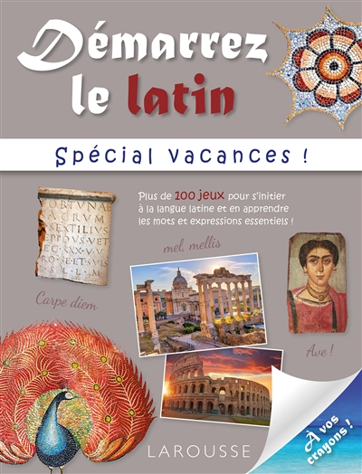 Démarrez le latin : spécial vacances ! : plus de 100 jeux pour s'initier à la langue latine et en apprendre les mots et expressions essentiels !