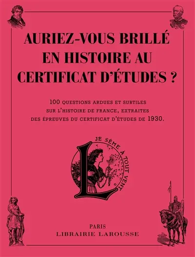 Auriez-vous brillé en histoire au certificat d'études ? : 100 questions ardues et subtiles sur l'histoire de France, extraites des épreuves du certificat d'études de 1930