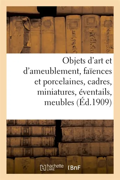 Objets d'art et d'ameublement, faïences et porcelaines, cadres, miniatures, éventails, meubles : étoffes, tapis
