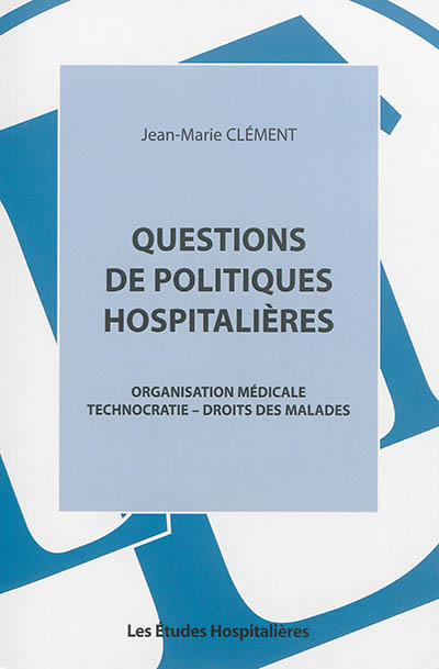 Questions de politiques hospitalières : organisation médicale, technocratie, droits des malades